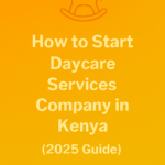 How to Start a Daycare Services Company in Kenya: A Step-by-Step Guide for 2025