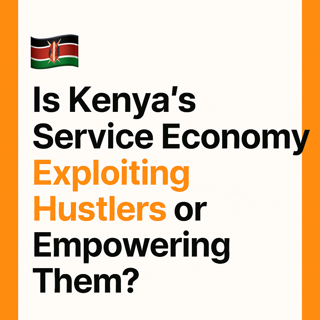 🇰🇪 Is Kenya’s Service Economy Exploiting Hustlers or Empowering Them?